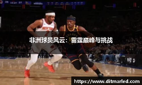 非洲球员风云：雷霆巅峰与挑战