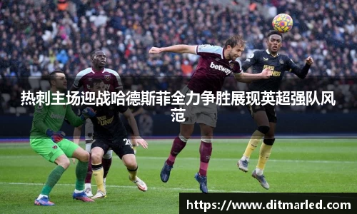 热刺主场迎战哈德斯菲全力争胜展现英超强队风范